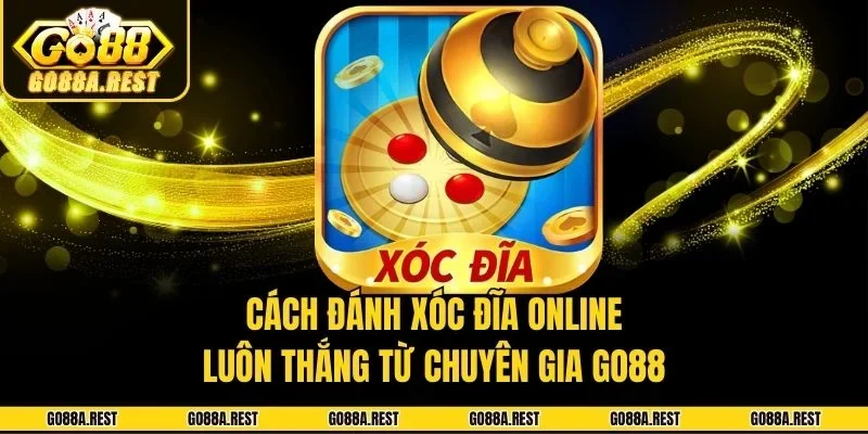 Cách Đánh Xóc Đĩa Online Luôn Thắng Từ Chuyên Gia Go88