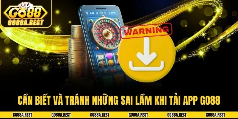 Cần biết và tránh những sai lầm khi tải app Go88