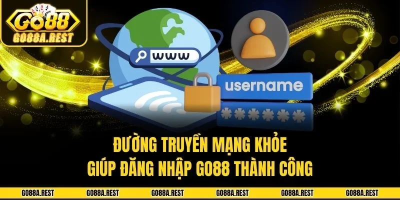 Đường truyền mạng khỏe giúp đăng nhập Go88 thành công