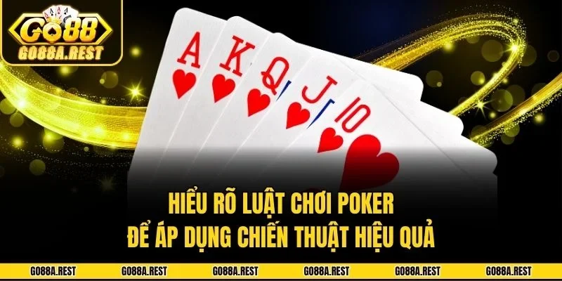 Hiểu rõ luật chơi poker để áp dụng chiến thuật hiệu quả