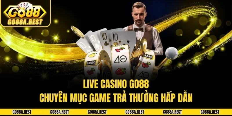 Live Casino Go88 - Chuyên Mục Game Trả Thưởng Hấp Dẫn