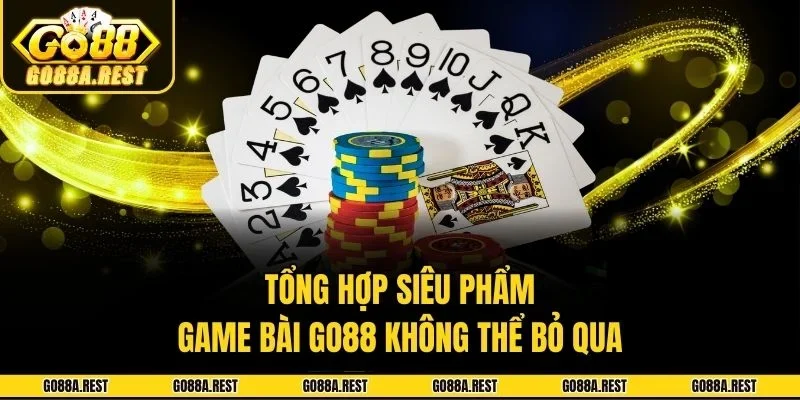 Tổng hợp siêu phẩm game bài Go88 không thể bỏ qua